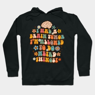 Surgery I Had A Brain Tumor I'M Allowed To Do Weird Things Hoodie